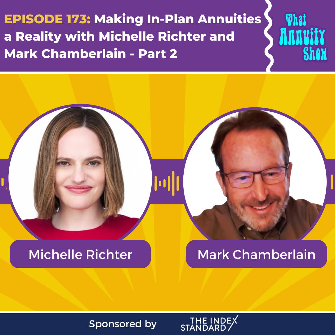 Episode 173: Making In-Plan Annuities a Reality with Michelle Richter and Mark Chamberlain – 2 of 2